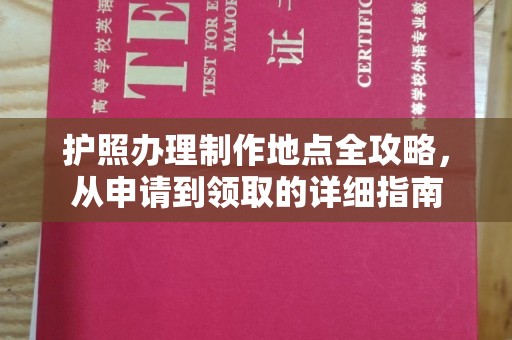 白玉护照办理制作地点全攻略，从申请到领取的详细指南