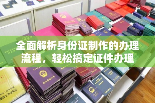 白玉全面解析身份证制作的办理流程，轻松搞定证件办理