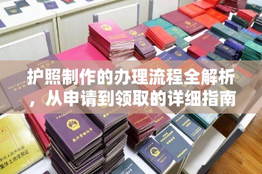 白玉护照制作的办理流程全解析，从申请到领取的详细指南