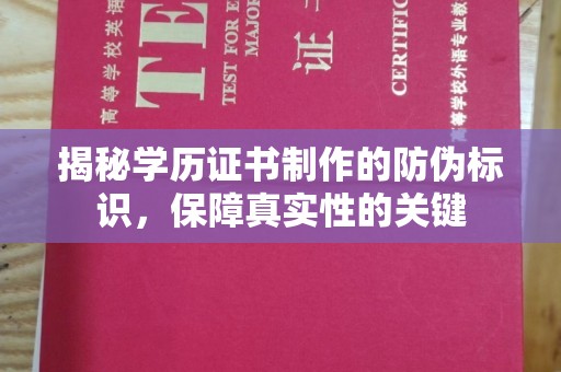 白玉揭秘学历证书制作的防伪标识，保障真实性的关键