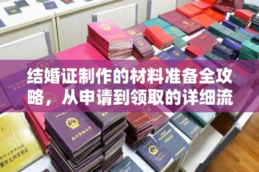 白玉结婚证制作的材料准备全攻略，从申请到领取的详细流程