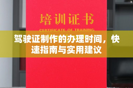 白玉驾驶证制作的办理时间，快速指南与实用建议