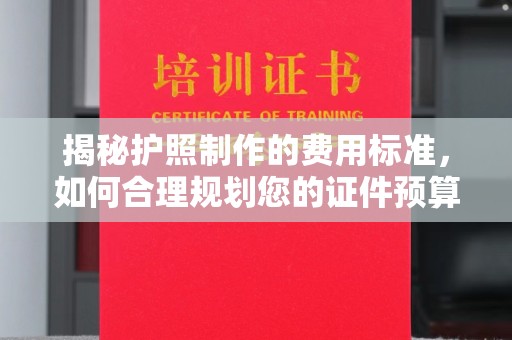 白玉揭秘护照制作的费用标准，如何合理规划您的证件预算？